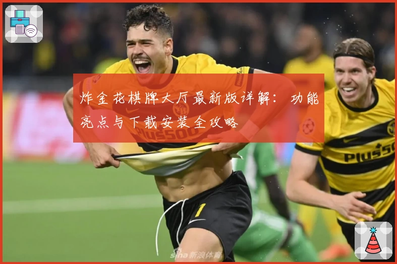 炸金花棋牌大厅最新版详解：功能亮点与下载安装全攻略