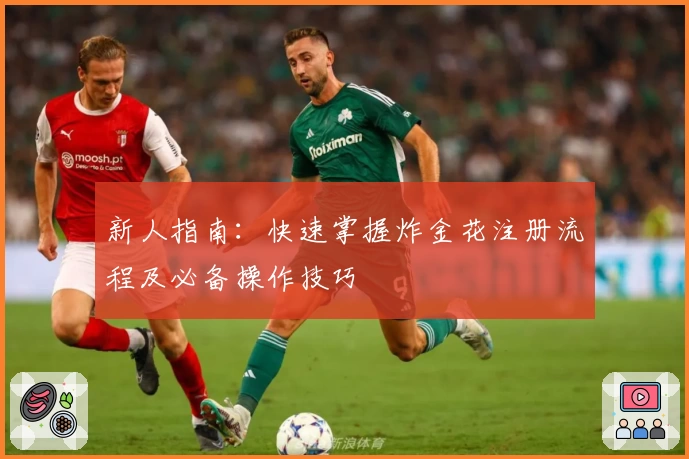 新人指南：快速掌握炸金花注册流程及必备操作技巧