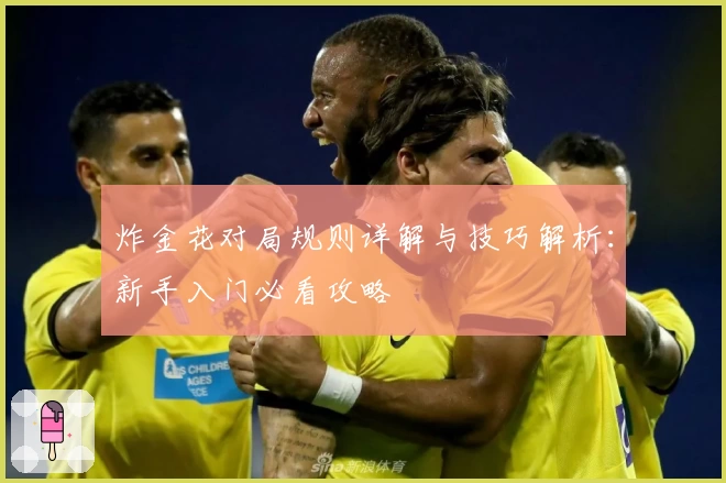 炸金花对局规则详解与技巧解析：新手入门必看攻略