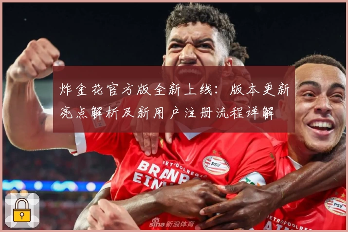炸金花官方版全新上线：版本更新亮点解析及新用户注册流程详解