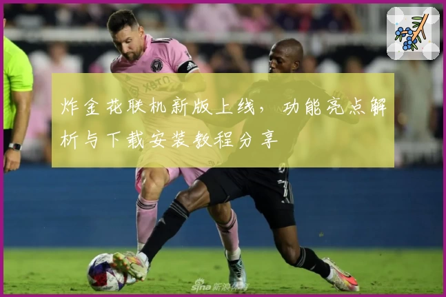 炸金花联机新版上线,功能亮点解析与下载安装教程分享