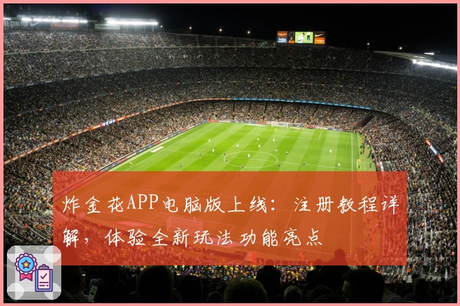炸金花APP电脑版上线：注册教程详解，体验全新玩法功能亮点